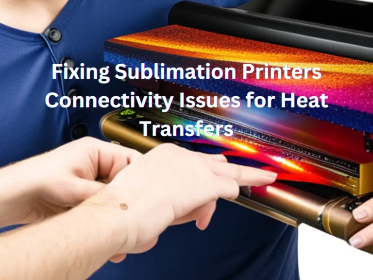 Fixing Sublimation Printers Connectivity Issues for Heat Transfers