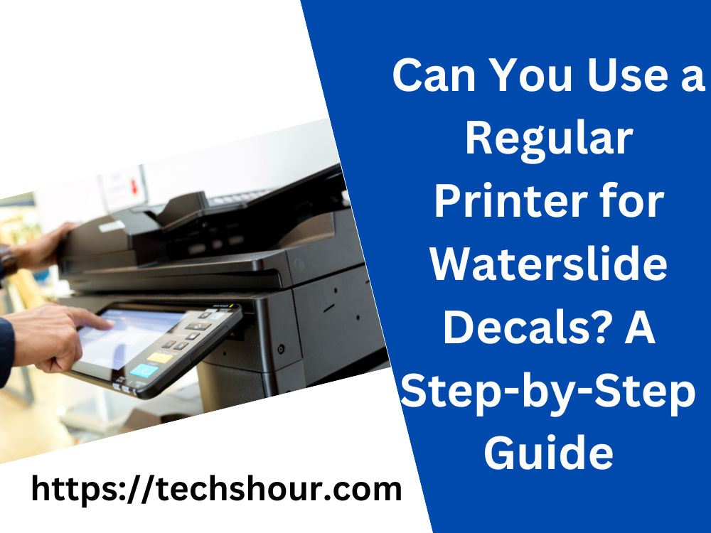 Can You Use a Regular Printer for Waterslide Decals?