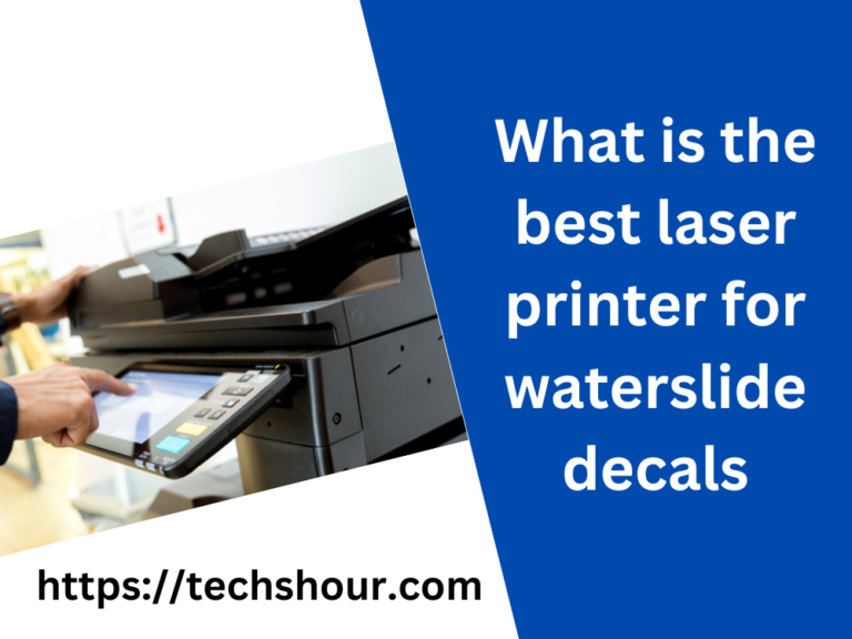 What is the best laser printer for waterslide decals